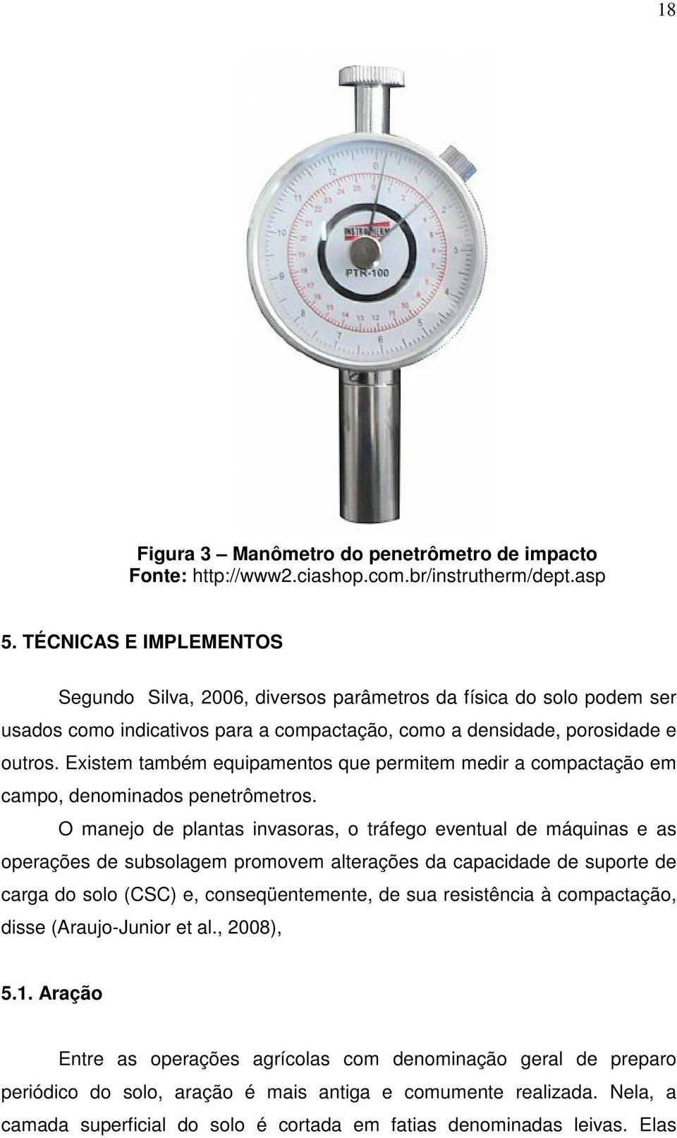 Existem também equipamentos que permitem medir a compactação em campo, denominados penetrômetros.