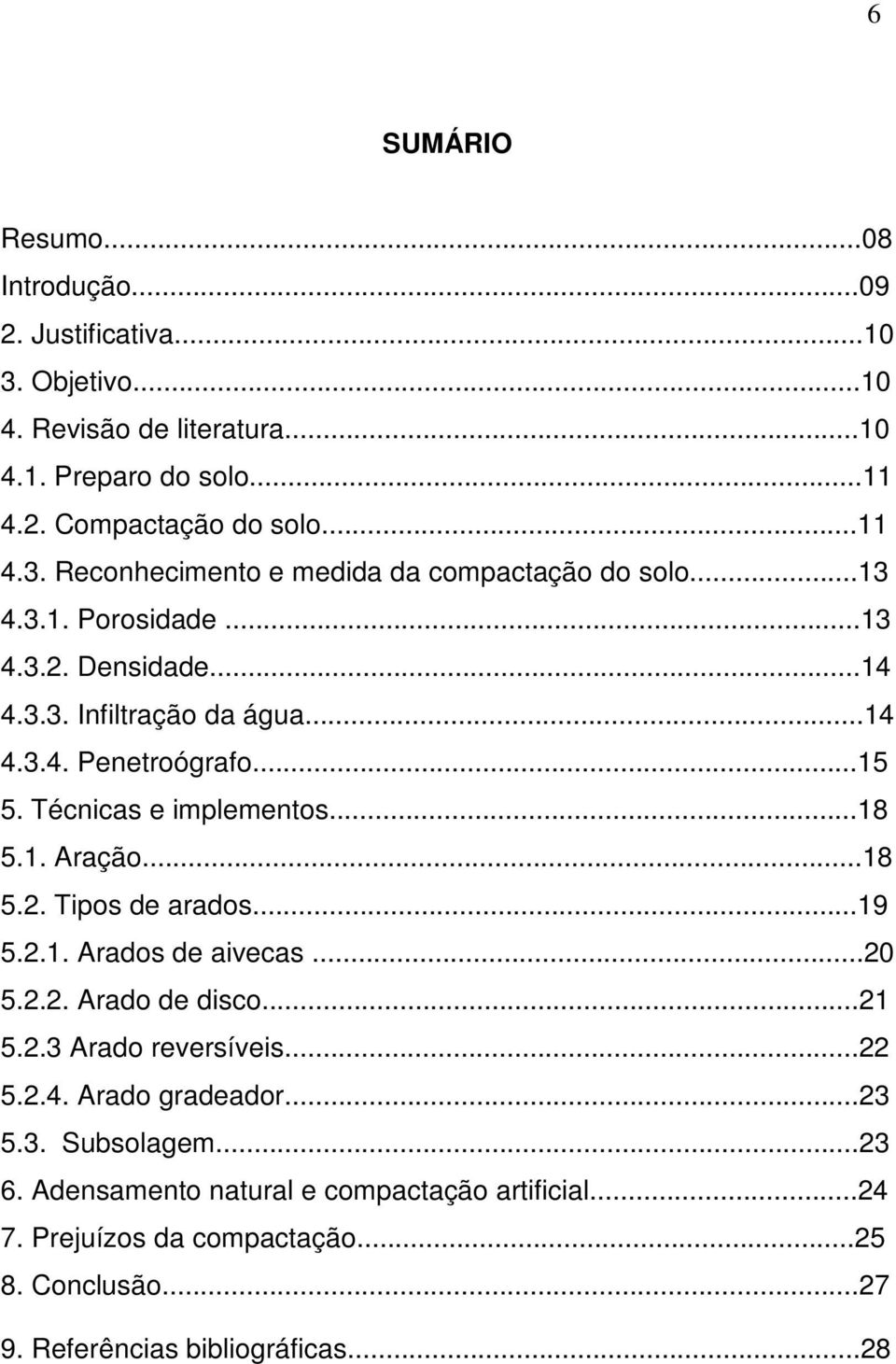 ..19 5.2.1. Arados de aivecas...20 5.2.2. Arado de disco...21 5.2.3 Arado reversíveis...22 5.2.4. Arado gradeador...23 5.3. Subsolagem...23 6.