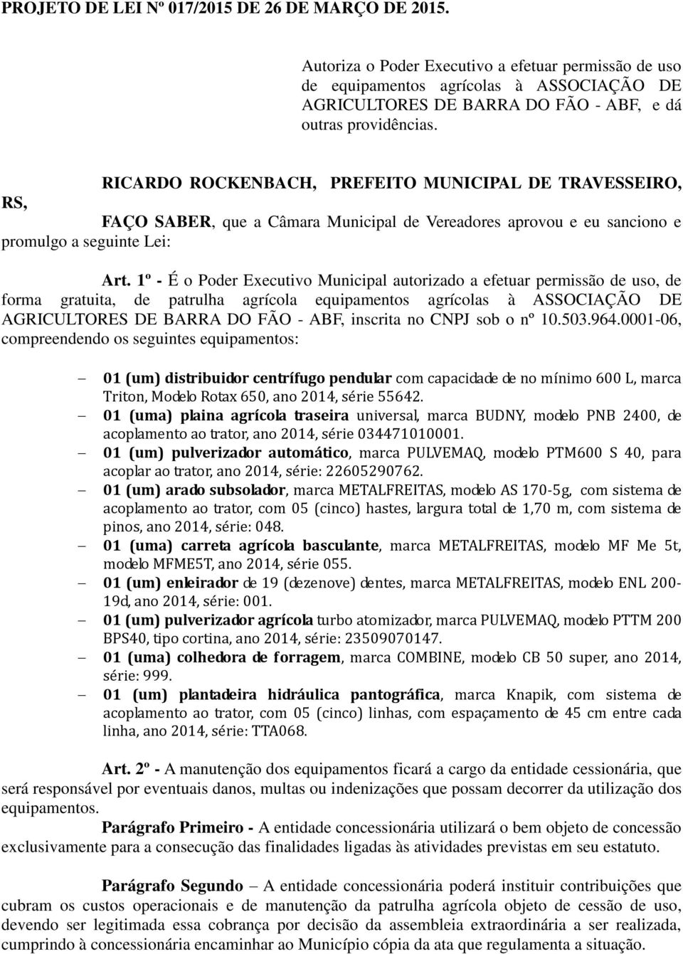 RICARDO ROCKENBACH, PREFEITO MUNICIPAL DE TRAVESSEIRO, RS, FAÇO SABER, que a Câmara Municipal de Vereadores aprovou e eu sanciono e promulgo a seguinte Lei: Art.