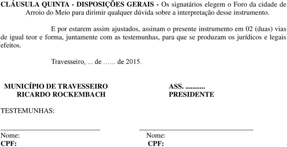 E por estarem assim ajustados, assinam o presente instrumento em 02 (duas) vias de igual teor e forma, juntamente com