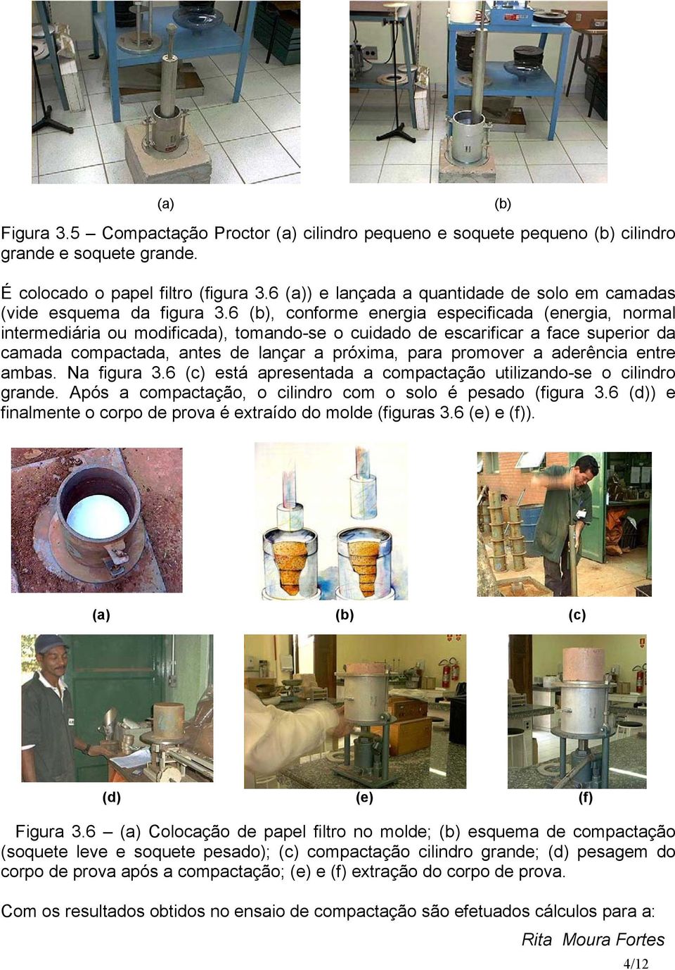 6 (b), conforme energia especificada (energia, normal intermediária ou modificada), tomando-se o cuidado de escarificar a face superior da camada compactada, antes de lançar a próxima, para promover