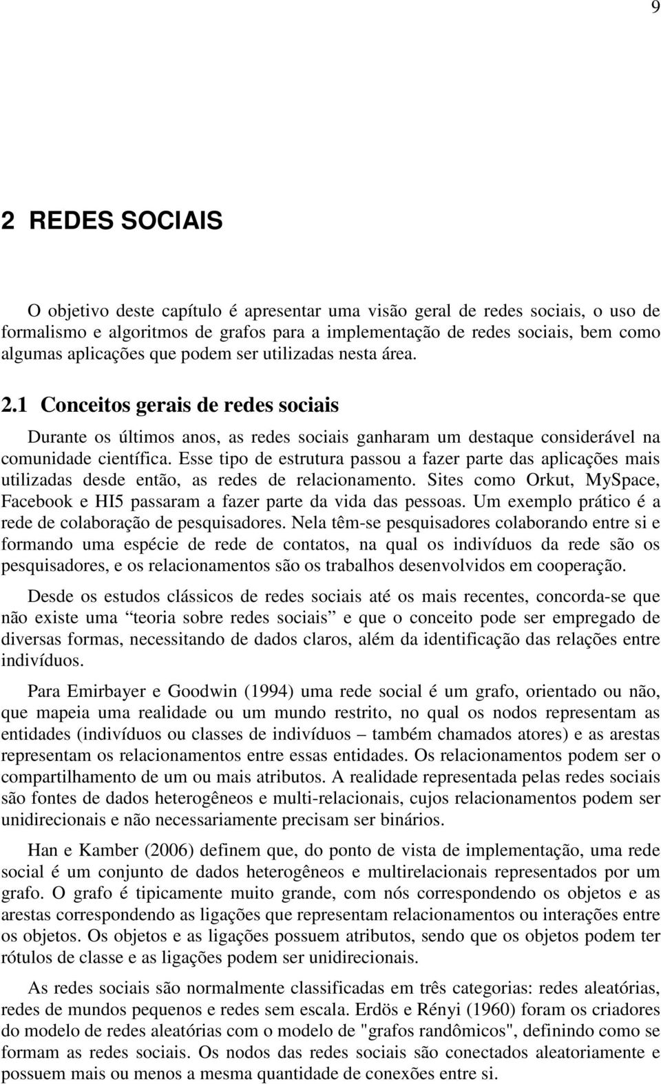 Esse tipo de estrutura passou a fazer parte das aplicações mais utilizadas desde então, as redes de relacionamento.