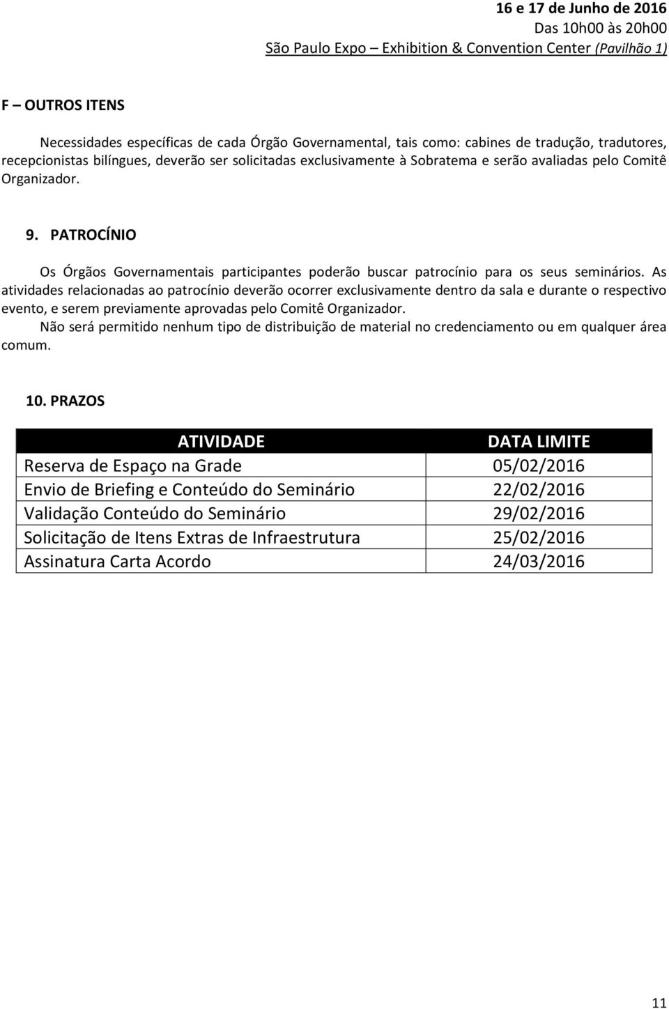 As atividades relacionadas ao patrocínio deverão ocorrer exclusivamente dentro da sala e durante o respectivo evento, e serem previamente aprovadas pelo Comitê Organizador.