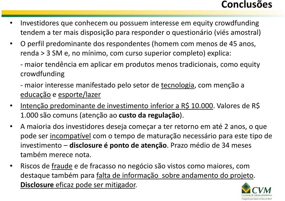 pelo setor de tecnologia, com menção a educação e esporte/lazer Conclusões Intenção predominante de investimento inferior a R$ 10.000. Valores de R$ 1.000 são comuns (atenção ao custo da regulação).