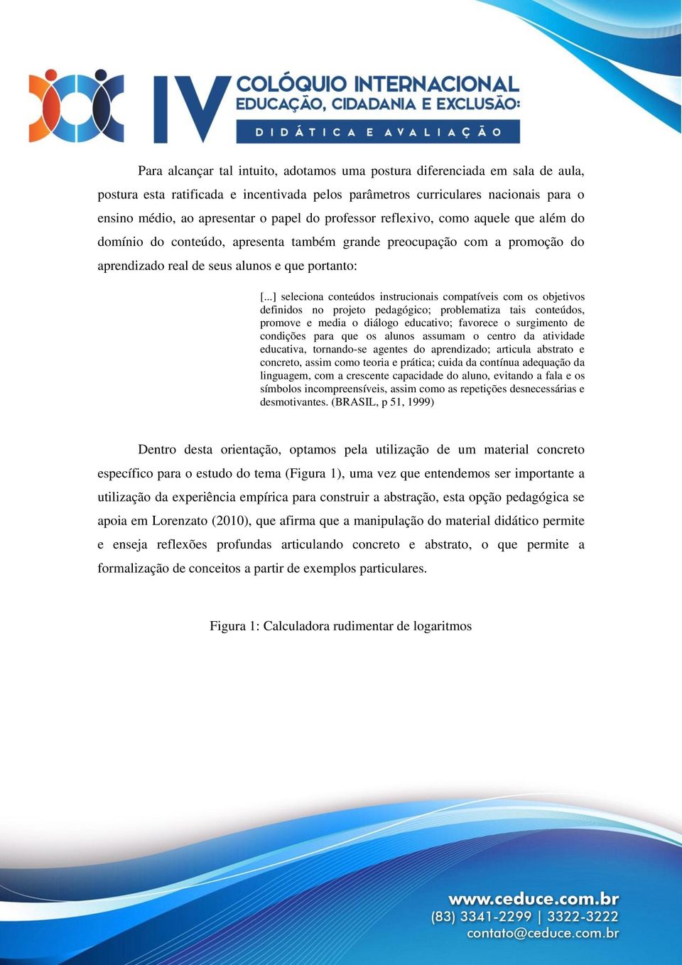 ..] seleciona conteúdos instrucionais compatíveis com os objetivos definidos no projeto pedagógico; problematiza tais conteúdos, promove e media o diálogo educativo; favorece o surgimento de