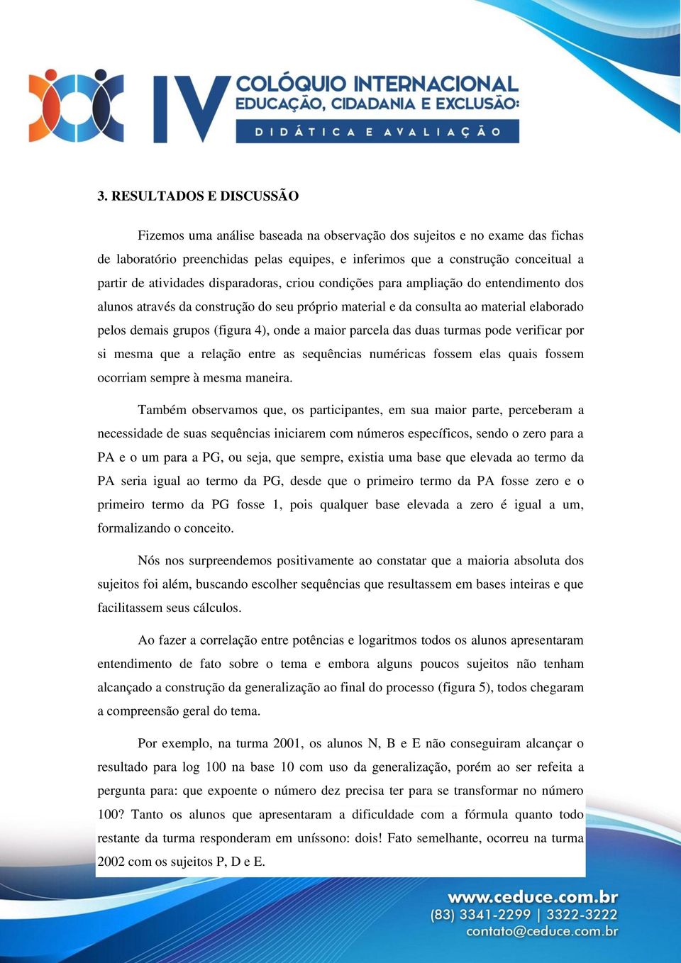 onde a maior parcela das duas turmas pode verificar por si mesma que a relação entre as sequências numéricas fossem elas quais fossem ocorriam sempre à mesma maneira.