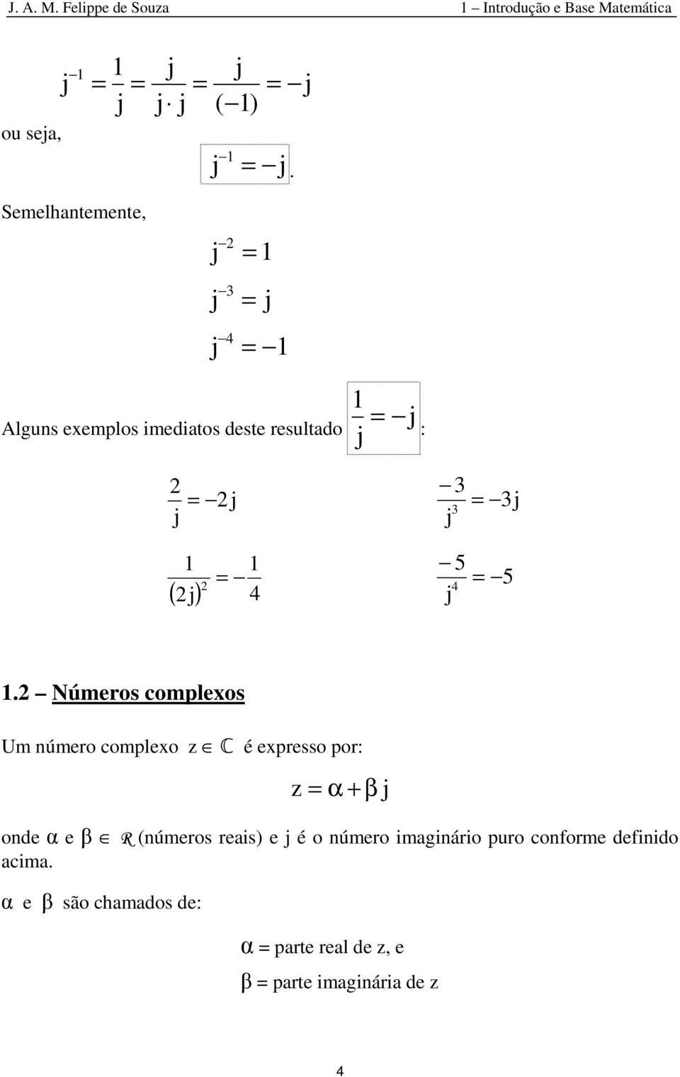 Númros complxos Um úmro complxo z é xprsso por: z α β o α β R