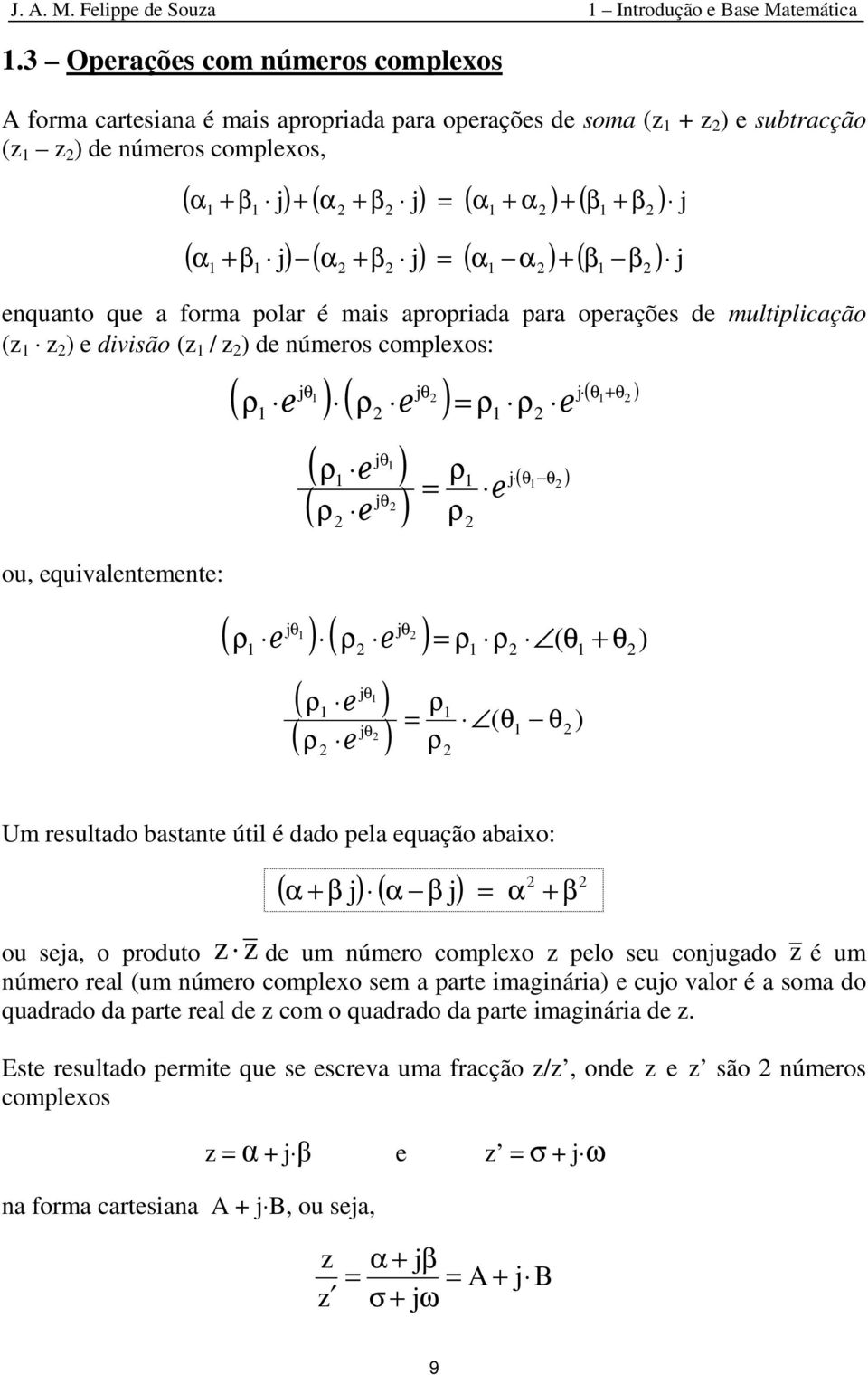 polr é mis propri pr oprçõs muliplicção (z z ) ivisão (z / z ) úmros complxos: ou, quivlm: θ ( ) ( ) ( ) θ θ θ ρ ρ ρ ρ θ ( ρ ) ρ ( θ θ ) θ ( ρ ) ρ θ ( ) ( ) θ ρ ρ ρ ρ θ θ ) θ ( ρ ) θ (