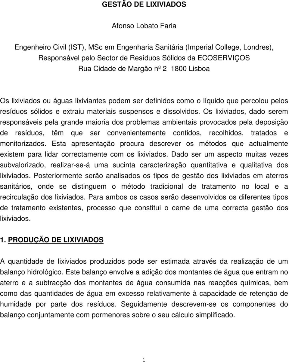 Os lixiviados, dado serem responsáveis pela grande maioria dos problemas ambientais provocados pela deposição de resíduos, têm que ser convenientemente contidos, recolhidos, tratados e monitorizados.