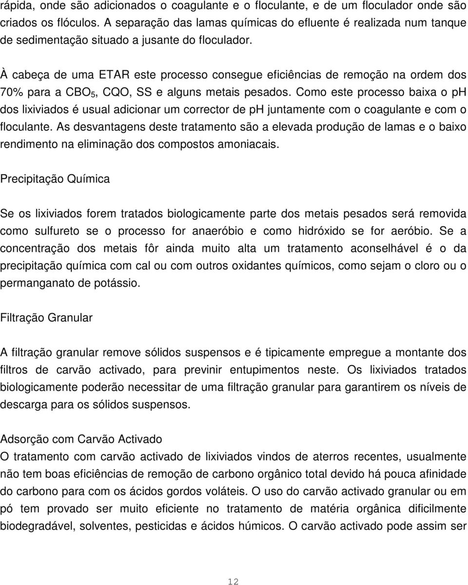 À cabeça de uma ETAR este processo consegue eficiências de remoção na ordem dos 70% para a CBO 5, CQO, SS e alguns metais pesados.