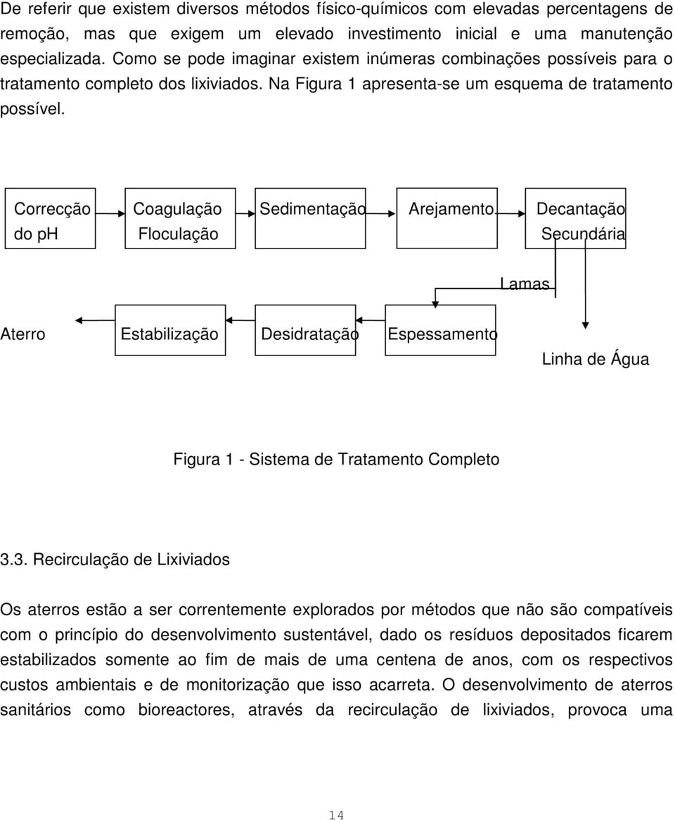 Correcção Coagulação Sedimentação Arejamento Decantação do ph Floculação Secundária Lamas Aterro Estabilização Desidratação Espessamento Linha de Água Figura 1 - Sistema de Tratamento Completo 3.