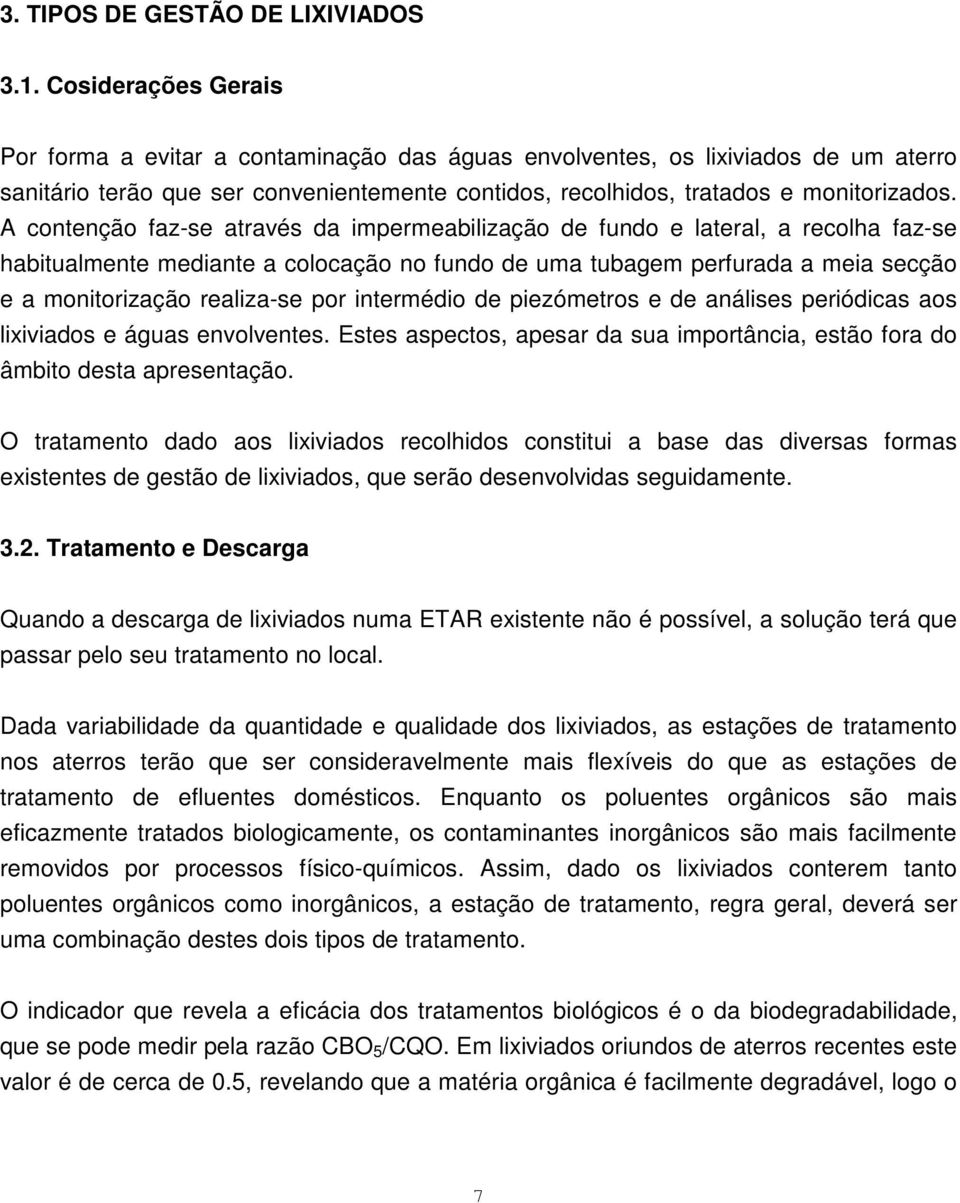 A contenção faz-se através da impermeabilização de fundo e lateral, a recolha faz-se habitualmente mediante a colocação no fundo de uma tubagem perfurada a meia secção e a monitorização realiza-se