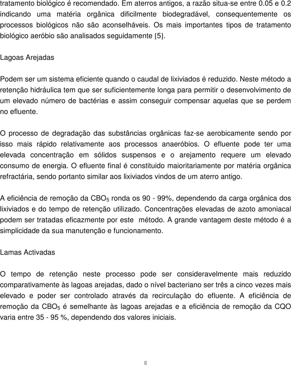 Os mais importantes tipos de tratamento biológico aeróbio são analisados seguidamente [5]. Lagoas Arejadas Podem ser um sistema eficiente quando o caudal de lixiviados é reduzido.