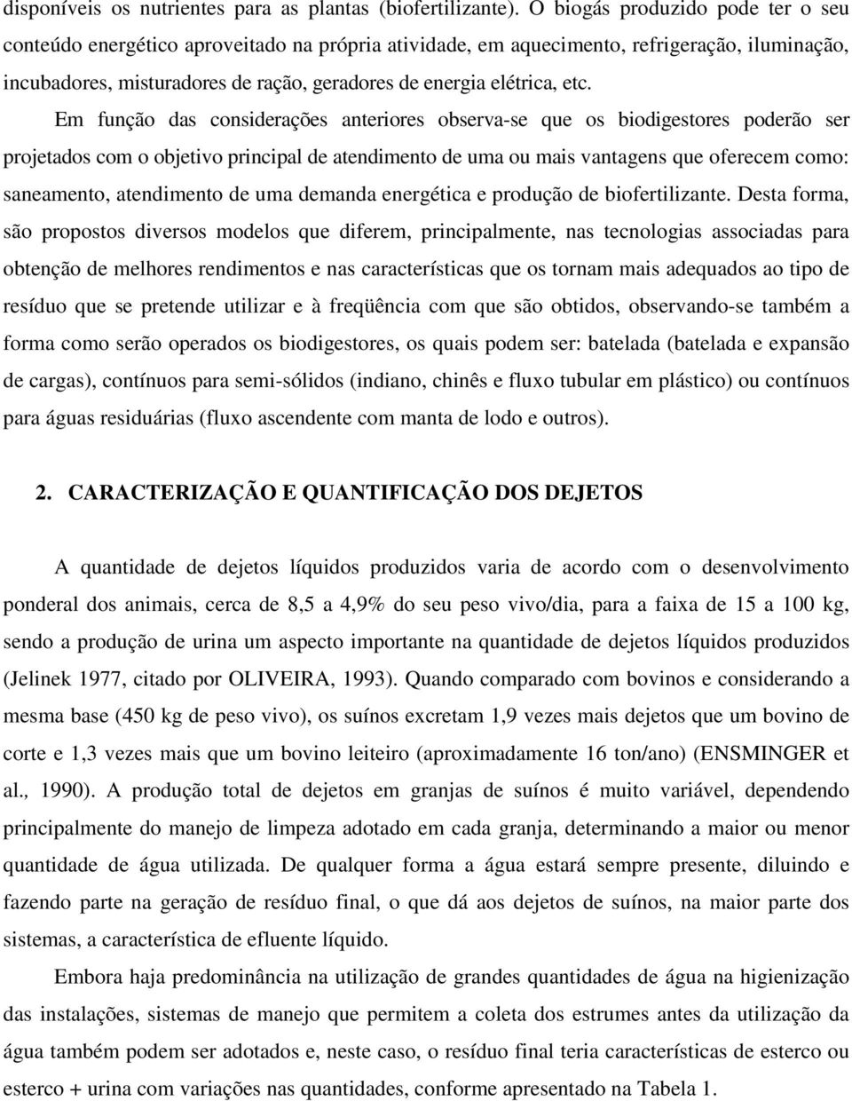 etc. Em função das considerações anteriores observa-se que os biodigestores poderão ser projetados com o objetivo principal de atendimento de uma ou mais vantagens que oferecem como: saneamento,