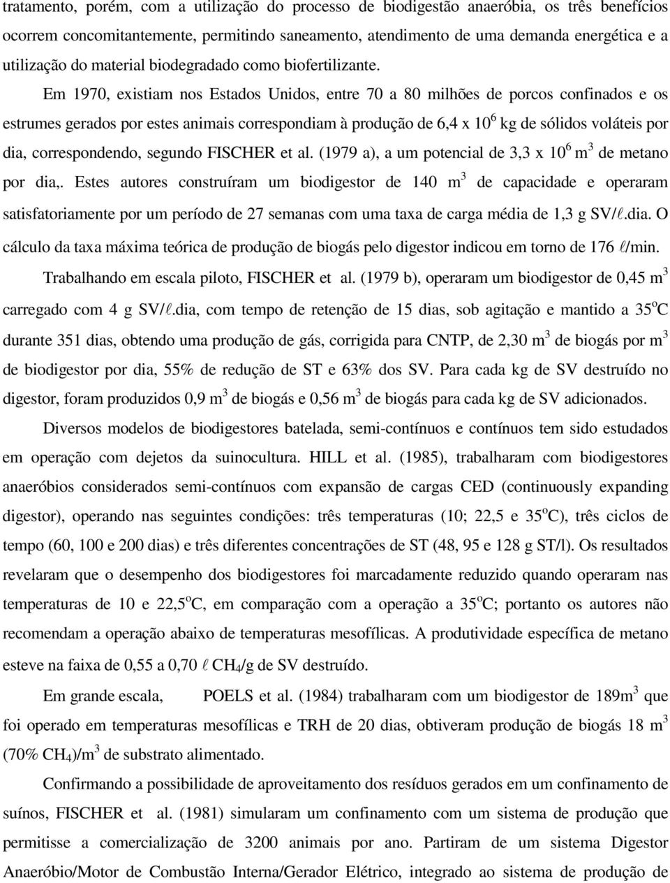 Em 1970, existiam nos Estados Unidos, entre 70 a 80 milhões de porcos confinados e os estrumes gerados por estes animais correspondiam à produção de 6,4 x 10 6 kg de sólidos voláteis por dia,