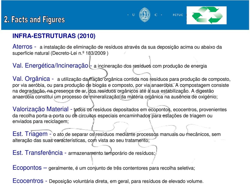 Orgânica - a utilização da fração orgânica contida nos resíduos para produção de composto, por via aeróbia, ou para produção de biogás e composto, por via anaeróbia.