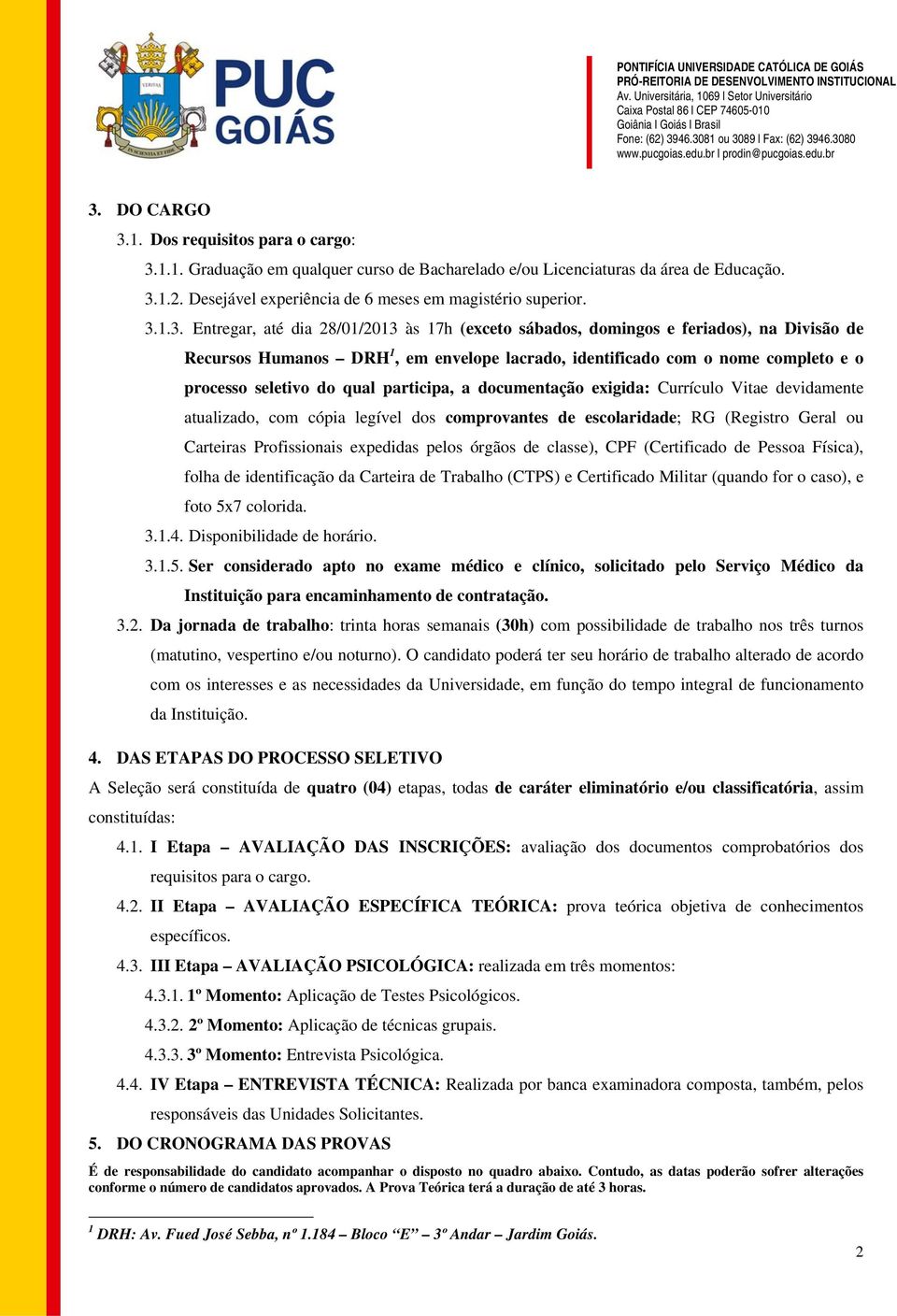 qual participa, a documentação exigida: Currículo Vitae devidamente atualizado, com cópia legível dos comprovantes de escolaridade; RG (Registro Geral ou Carteiras Profissionais expedidas pelos