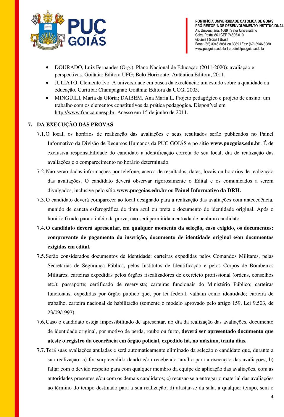 Projeto pedagógico e projeto de ensino: um trabalho com os elementos constitutivos da prática pedagógica. Disponível em http://www.franca.unesp.br. Acesso em 15 de junho de 2011. 7.