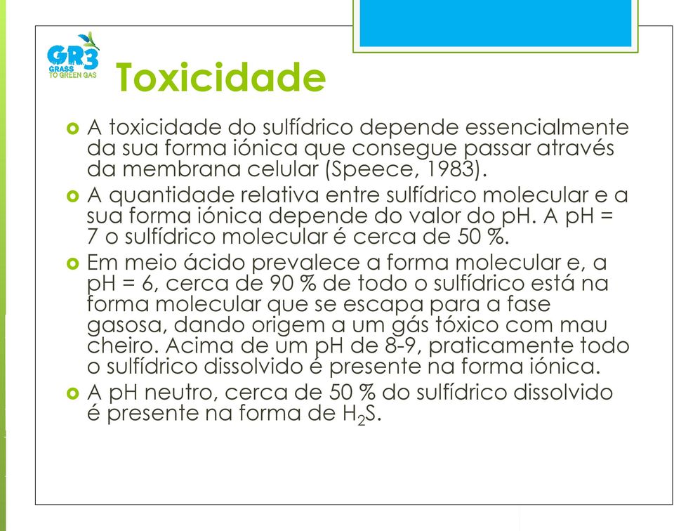 Em meio ácido prevalece a forma molecular e, a ph = 6, cerca de 90 % de todo o sulfídrico está na forma molecular que se escapa para a fase gasosa, dando origem a