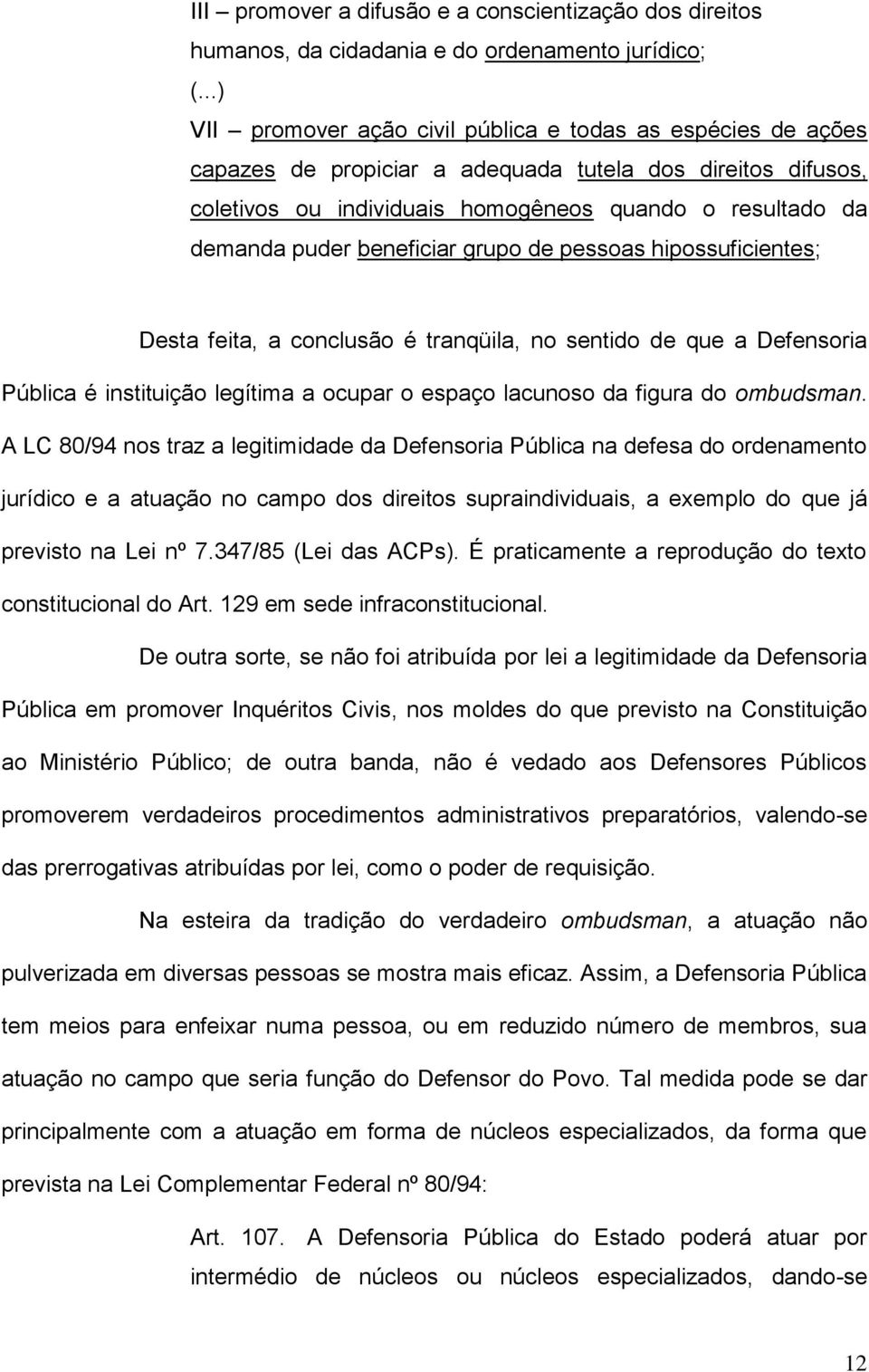 que a Defensoria Pública é instituição legítima a ocupar o espaço lacunoso da figura do ombudsman.