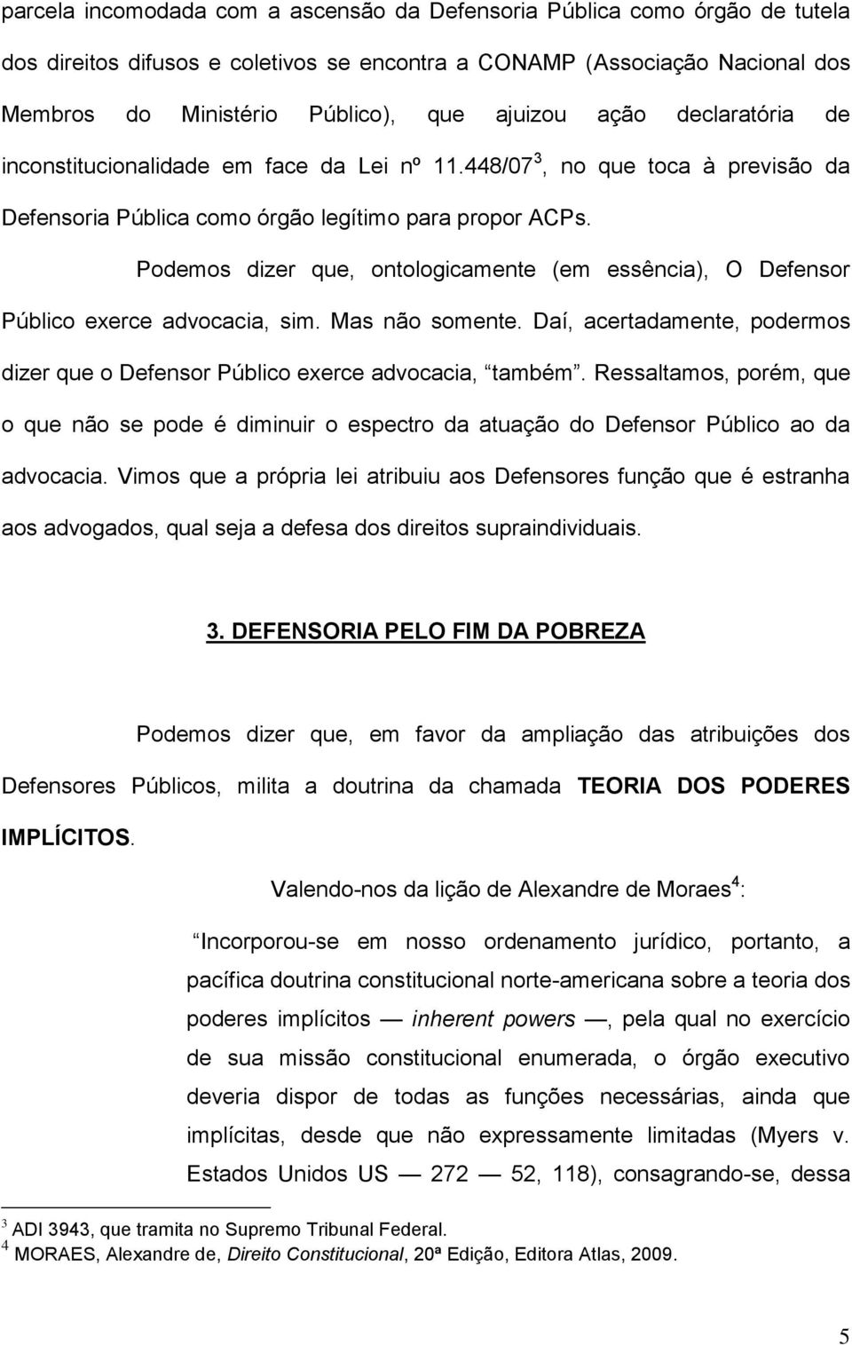 Podemos dizer que, ontologicamente (em essência), O Defensor Público exerce advocacia, sim. Mas não somente. Daí, acertadamente, podermos dizer que o Defensor Público exerce advocacia, também.