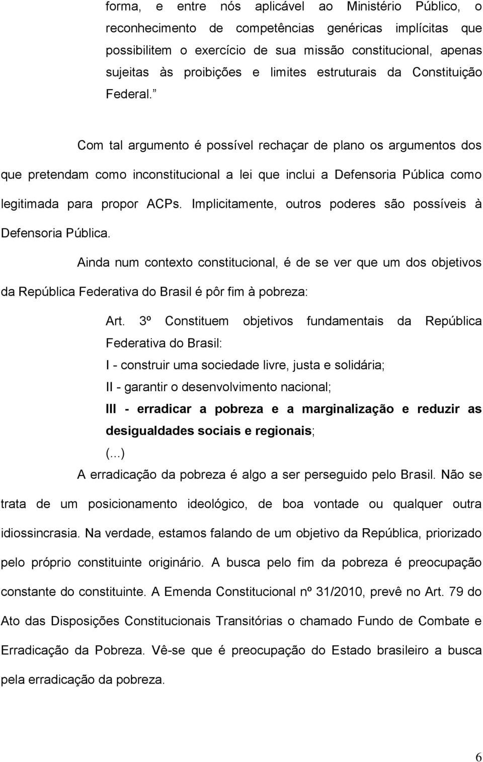 Com tal argumento é possível rechaçar de plano os argumentos dos que pretendam como inconstitucional a lei que inclui a Defensoria Pública como legitimada para propor ACPs.