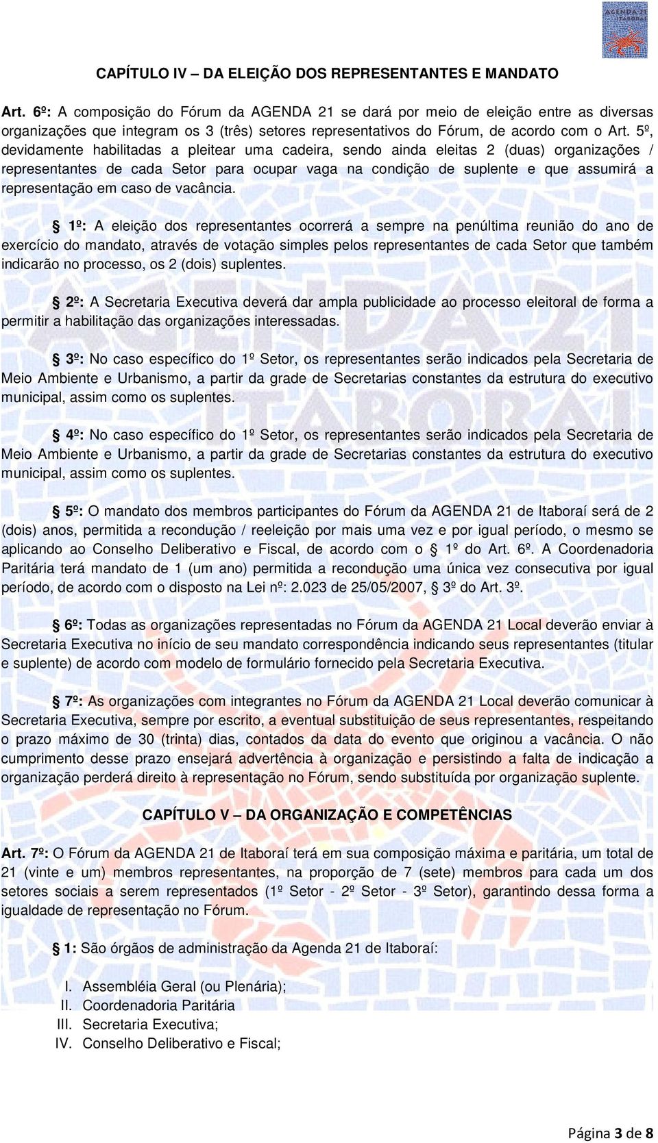 5º, devidamente habilitadas a pleitear uma cadeira, sendo ainda eleitas 2 (duas) organizações / representantes de cada Setor para ocupar vaga na condição de suplente e que assumirá a representação em