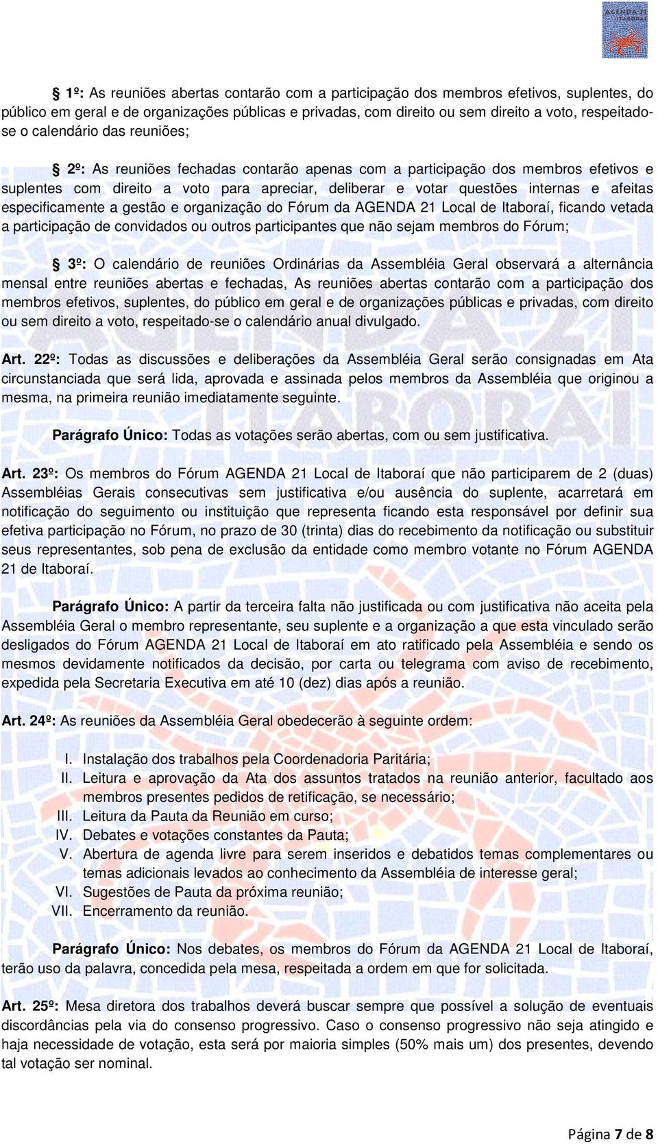 especificamente a gestão e organização do Fórum da AGENDA 21 Local de Itaboraí, ficando vetada a participação de convidados ou outros participantes que não sejam membros do Fórum; 3º: O calendário de