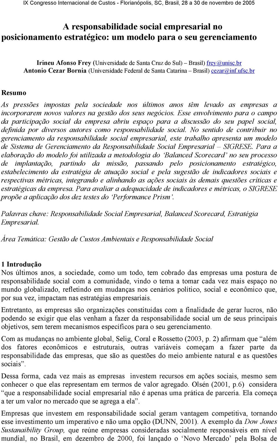 br Resumo As pressões impostas pela sociedade nos últimos anos têm levado as empresas a incorporarem novos valores na gestão dos seus negócios.