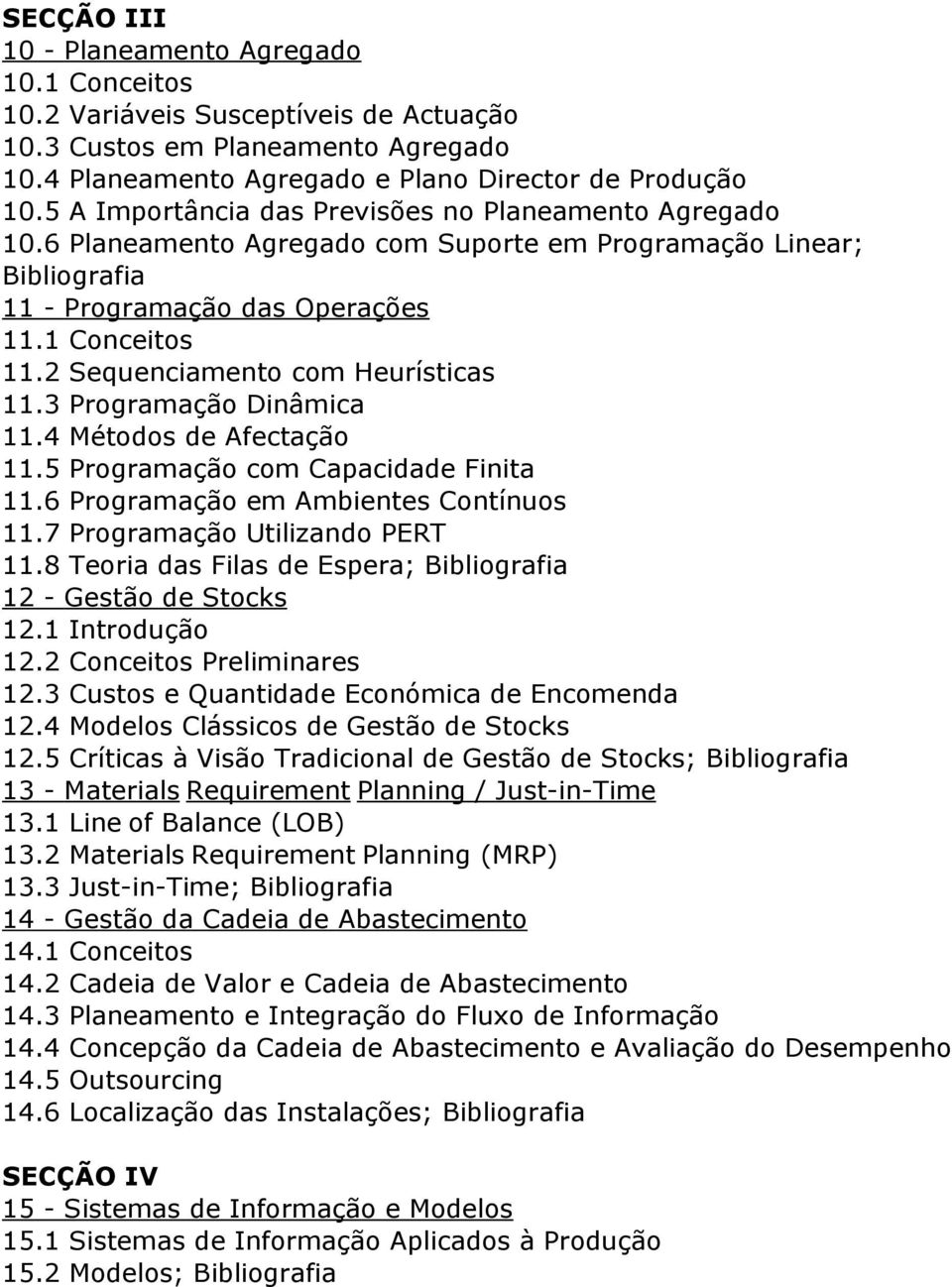 2 Sequenciamento com Heurísticas 11.3 Programação Dinâmica 11.4 Métodos de Afectação 11.5 Programação com Capacidade Finita 11.6 Programação em Ambientes Contínuos 11.7 Programação Utilizando PERT 11.