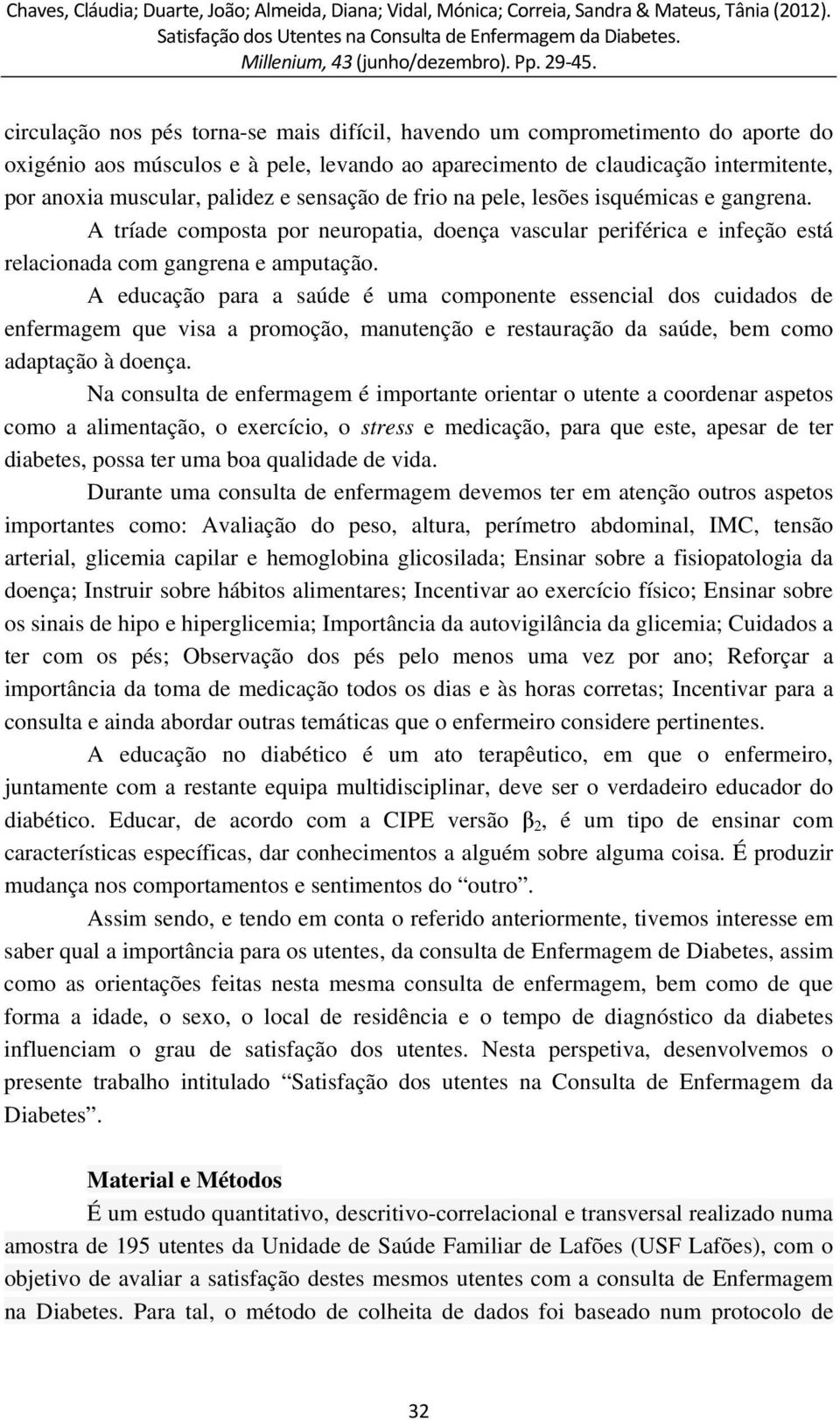 A educação para a saúde é uma componente essencial dos cuidados de enfermagem que visa a promoção, manutenção e restauração da saúde, bem como adaptação à doença.