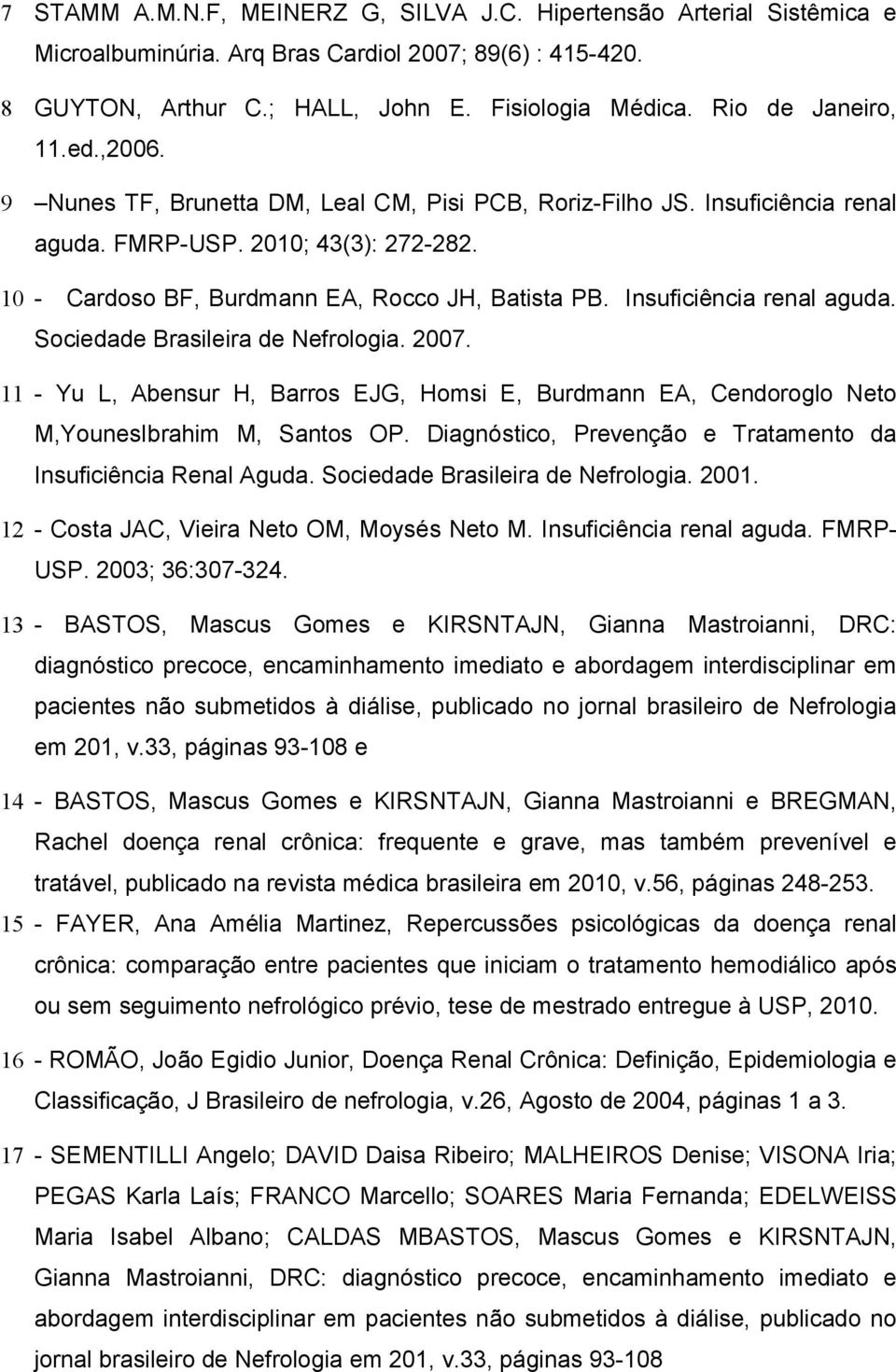 Insuficiência renal aguda. Sociedade Brasileira de Nefrologia. 2007. 11 - Yu L, Abensur H, Barros EJG, Homsi E, Burdmann EA, Cendoroglo Neto M,YounesIbrahim M, Santos OP.