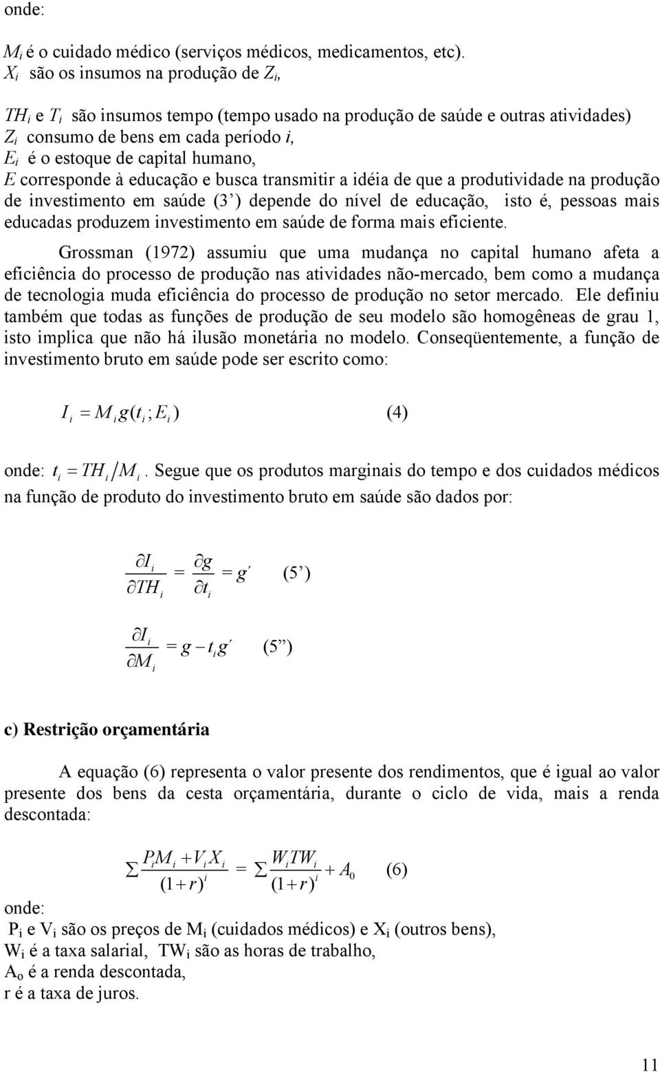 educação e busca transmtr a déa de que a produtvdade na produção de nvestmento em saúde (3 ) depende do nível de educação, sto é, pessoas mas educadas produzem nvestmento em saúde de forma mas