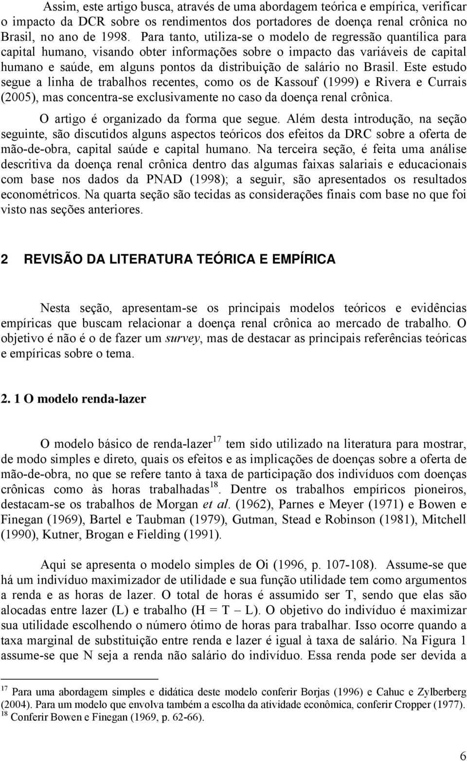 Este estudo segue a lnha de trabalhos recentes, como os de Kassouf (1999) e Rvera e Curras (2005), mas concentra-se exclusvamente no caso da doença renal crônca.