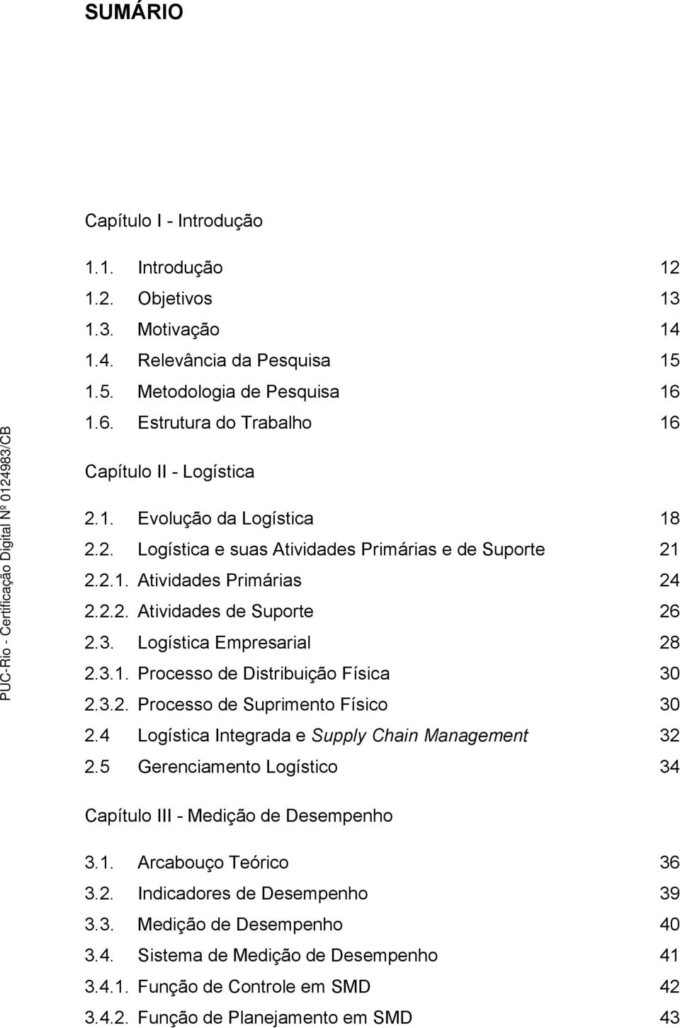 3. Logística Empresarial 28 2.3.1. Processo de Distribuição Física 30 2.3.2. Processo de Suprimento Físico 30 2.4 Logística Integrada e Supply Chain Management 32 2.