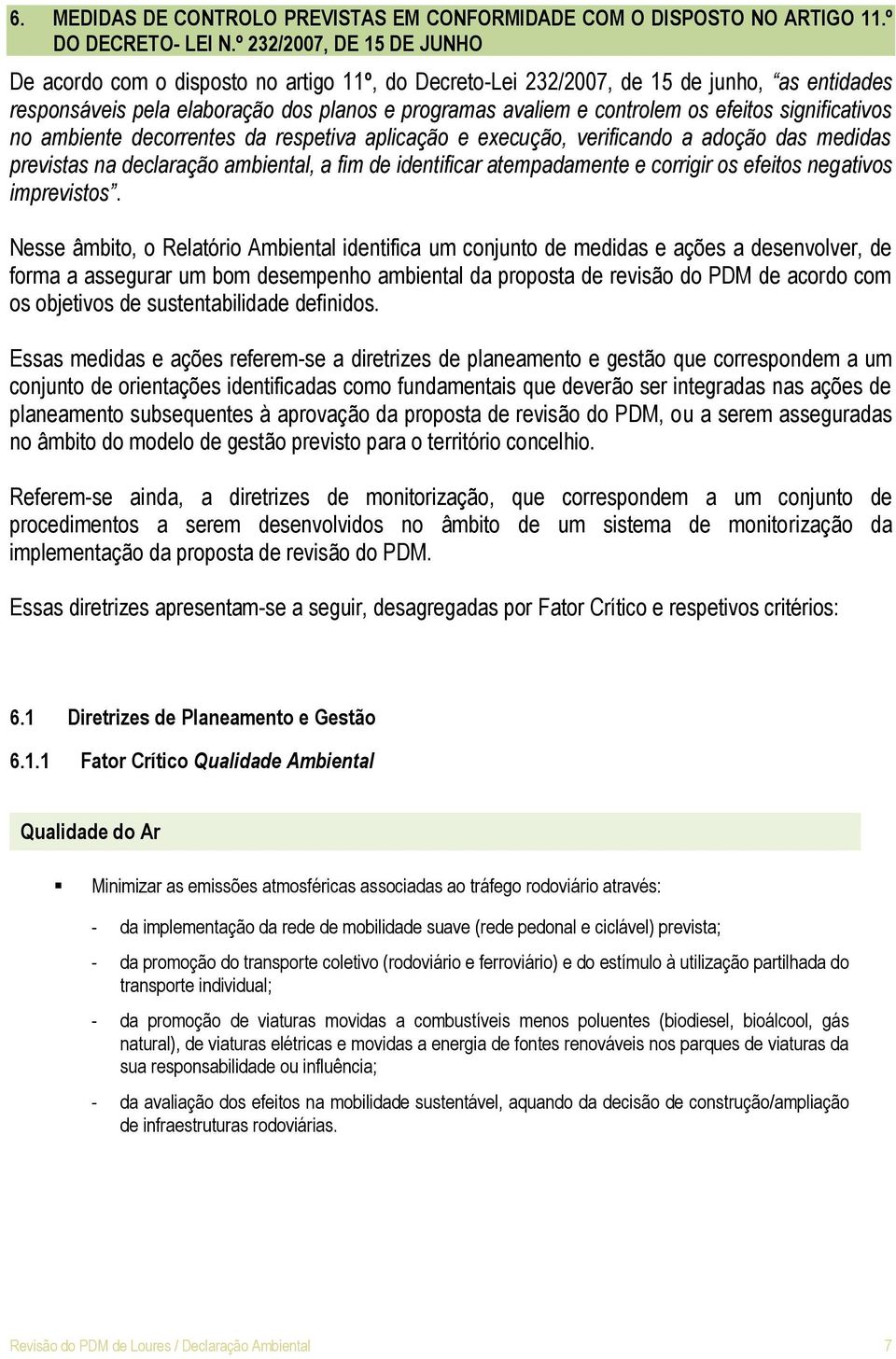 efeitos significativos no ambiente decorrentes da respetiva aplicação e execução, verificando a adoção das medidas previstas na declaração ambiental, a fim de identificar atempadamente e corrigir os