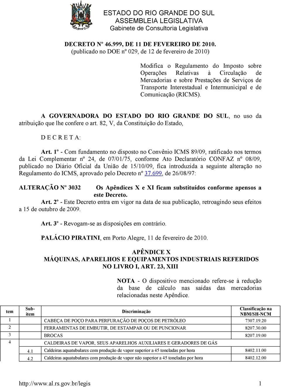 Interestadual e Intermunicipal e de Comunicação (RICMS). A GOVERNADORA DO ESTADO DO RIO GRANDE DO SUL, no uso da atribuição que lhe confere o art. 82, V, da Constituição do Estado, D E C R E T A: Art.