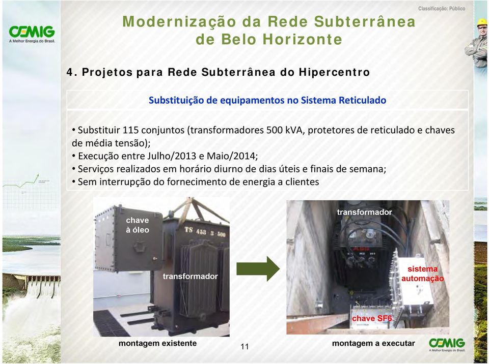 Maio/2014; Serviços realizados em horário diurno de dias úteis e finais de semana; Sem interrupção do fornecimento de