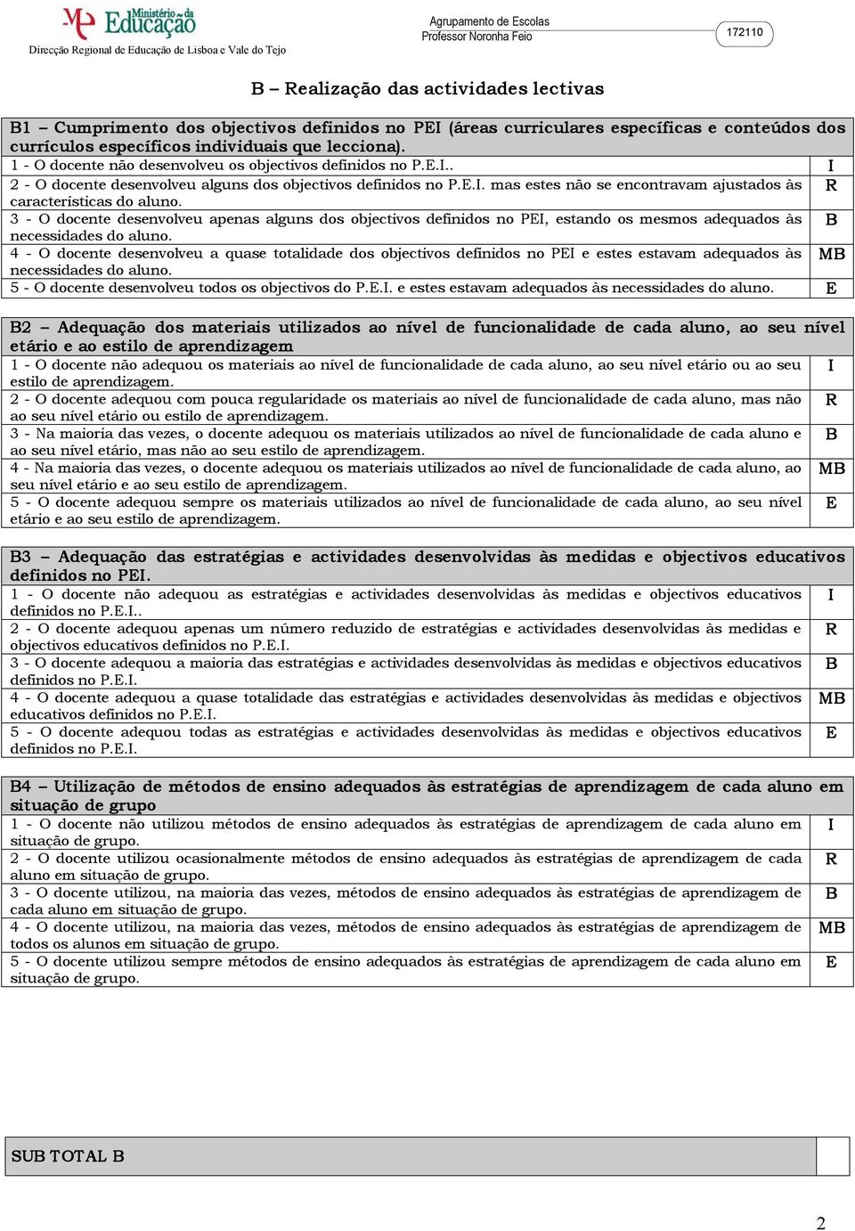 3 O docente desenvolveu apenas alguns dos objectivos definidos no PI, estando os mesmos adequados às B 4 O docente desenvolveu a quase totalidade dos objectivos definidos no PI e estes estavam