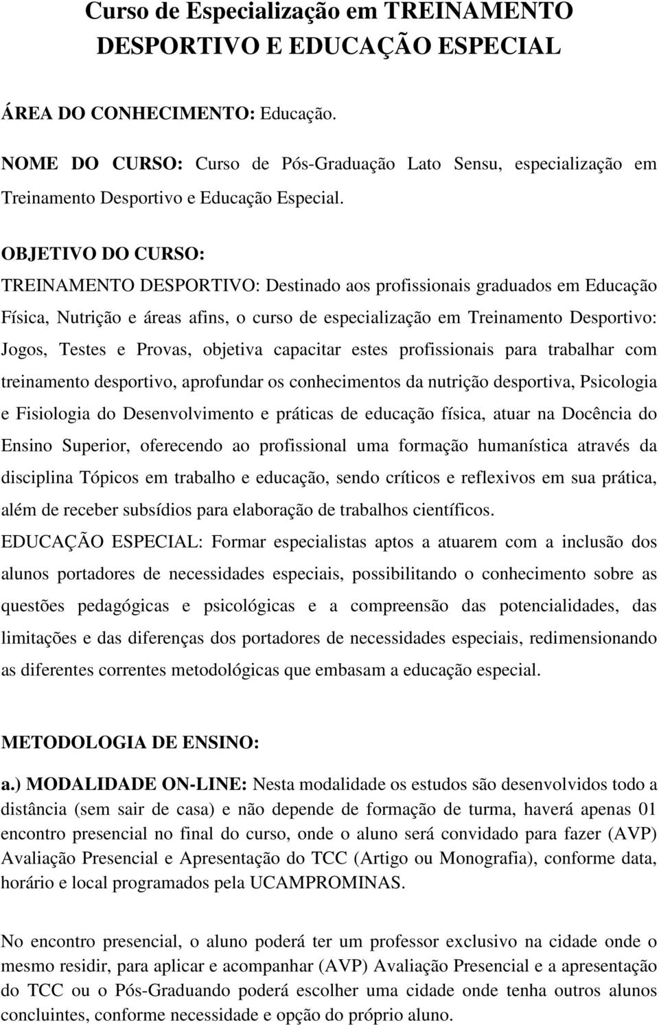 OBJETIVO DO CURSO: TREINAMENTO DESPORTIVO: Destinado aos profissionais graduados em Educação Física, Nutrição e áreas afins, o curso de especialização em Treinamento Desportivo: Jogos, Testes e