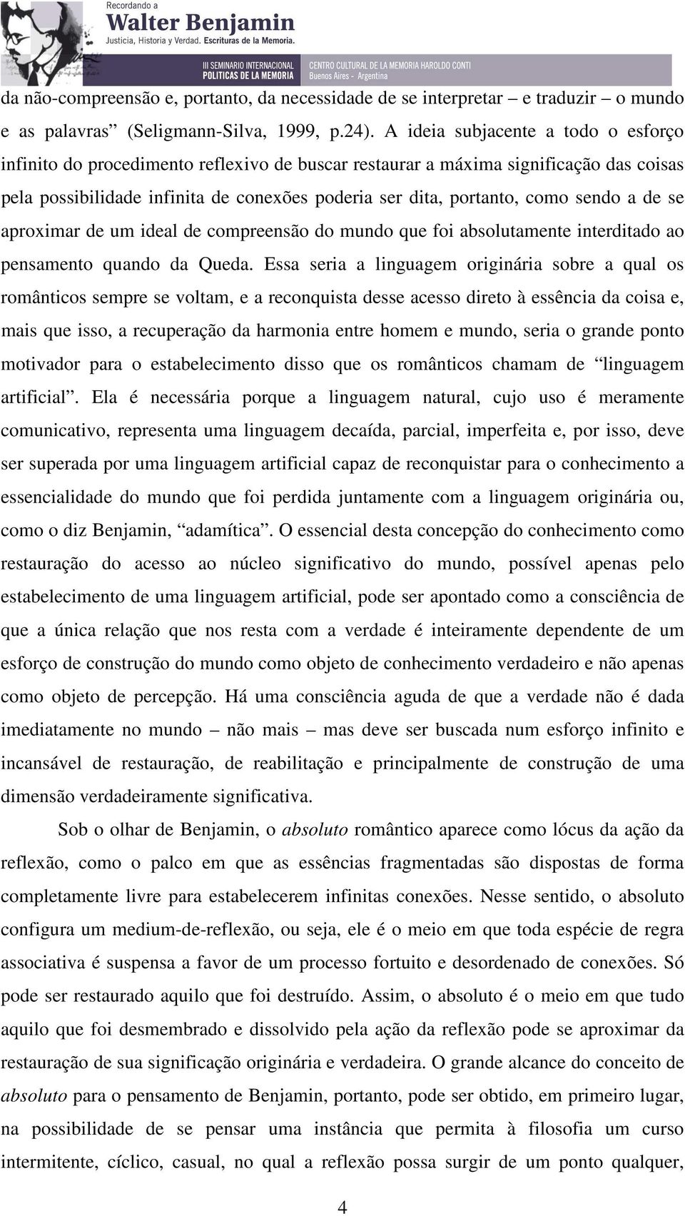 sendo a de se aproximar de um ideal de compreensão do mundo que foi absolutamente interditado ao pensamento quando da Queda.