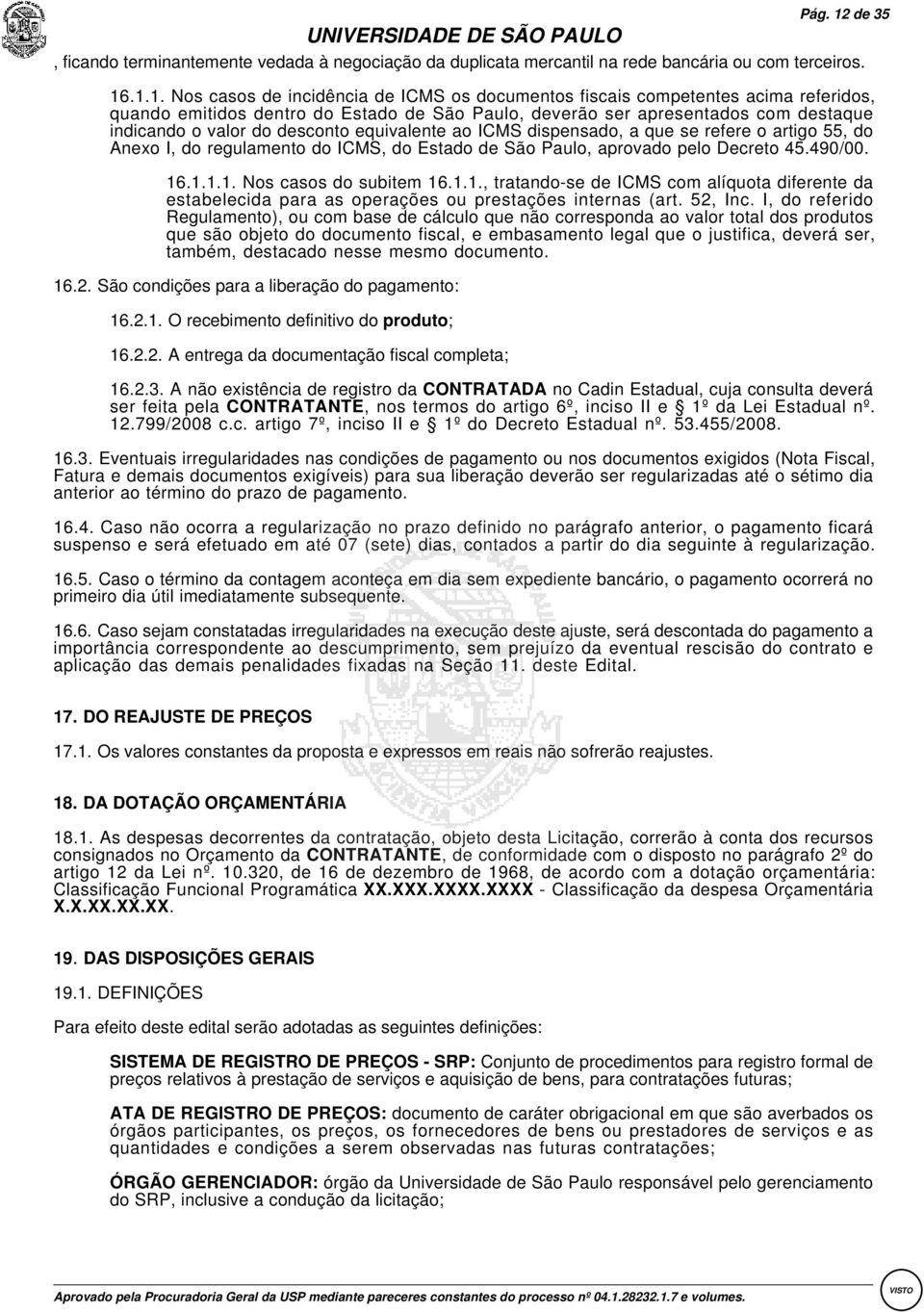 .1.1.Nos casos de incidência de ICMS os documentos fiscais competentes acima referidos, quando emitidos dentro do Estado de São Paulo, deverão ser apresentados com destaque indicando o valor do