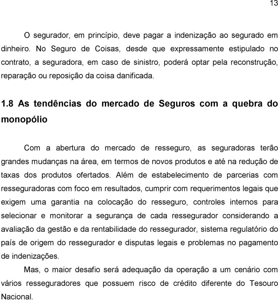 8 As tendências do mercado de Seguros com a quebra do monopólio Com a abertura do mercado de resseguro, as seguradoras terão grandes mudanças na área, em termos de novos produtos e até na redução de