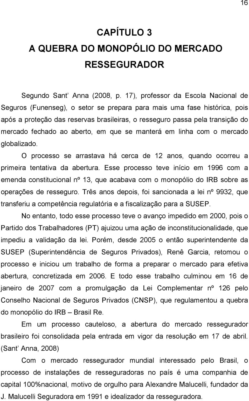 fechado ao aberto, em que se manterá em linha com o mercado globalizado. O processo se arrastava há cerca de 12 anos, quando ocorreu a primeira tentativa da abertura.