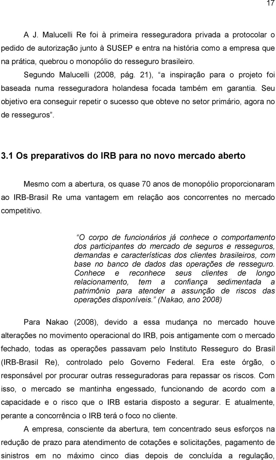 Segundo Malucelli (2008, pág. 21), a inspiração para o projeto foi baseada numa resseguradora holandesa focada também em garantia.