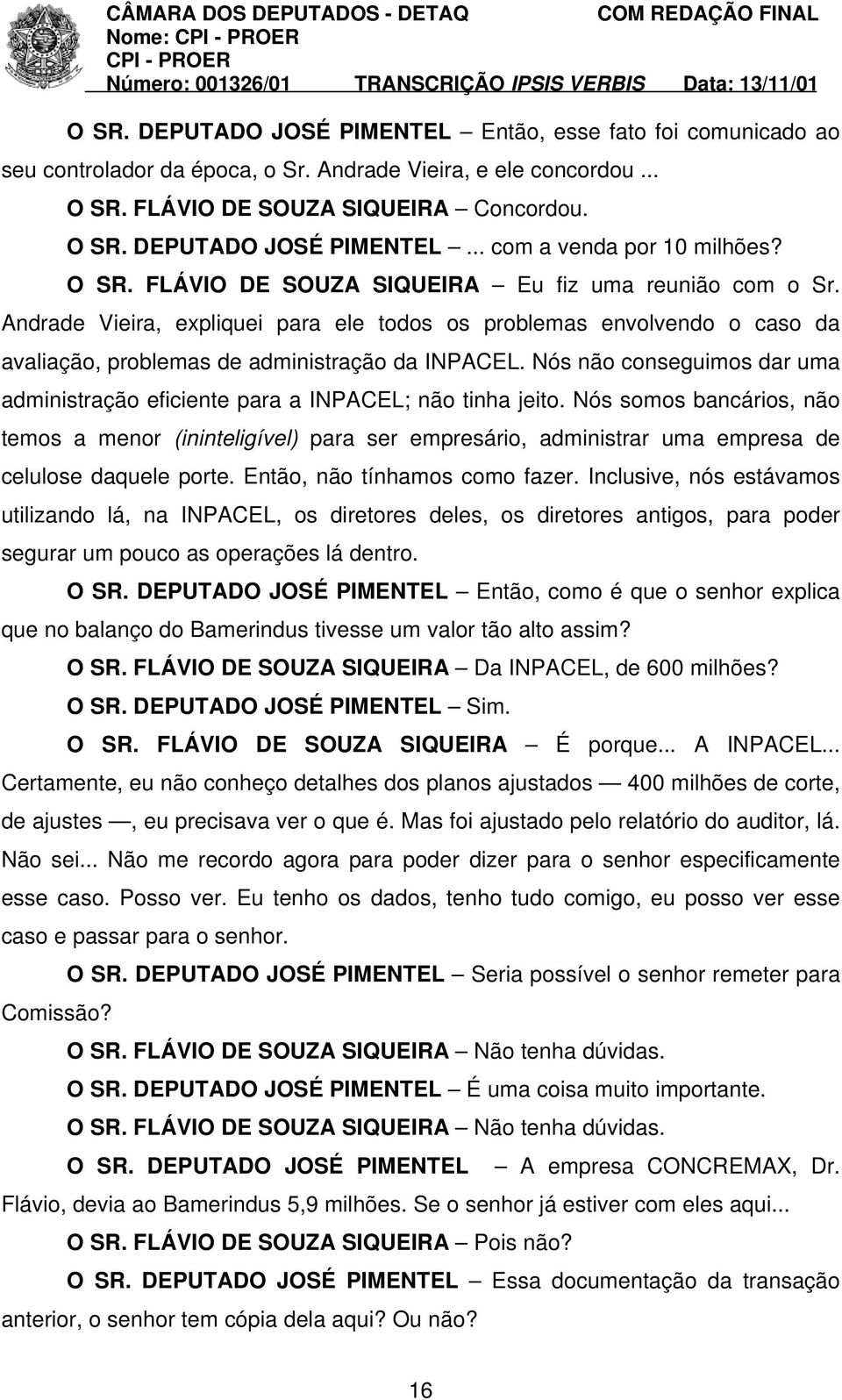 Nós não conseguimos dar uma administração eficiente para a INPACEL; não tinha jeito.