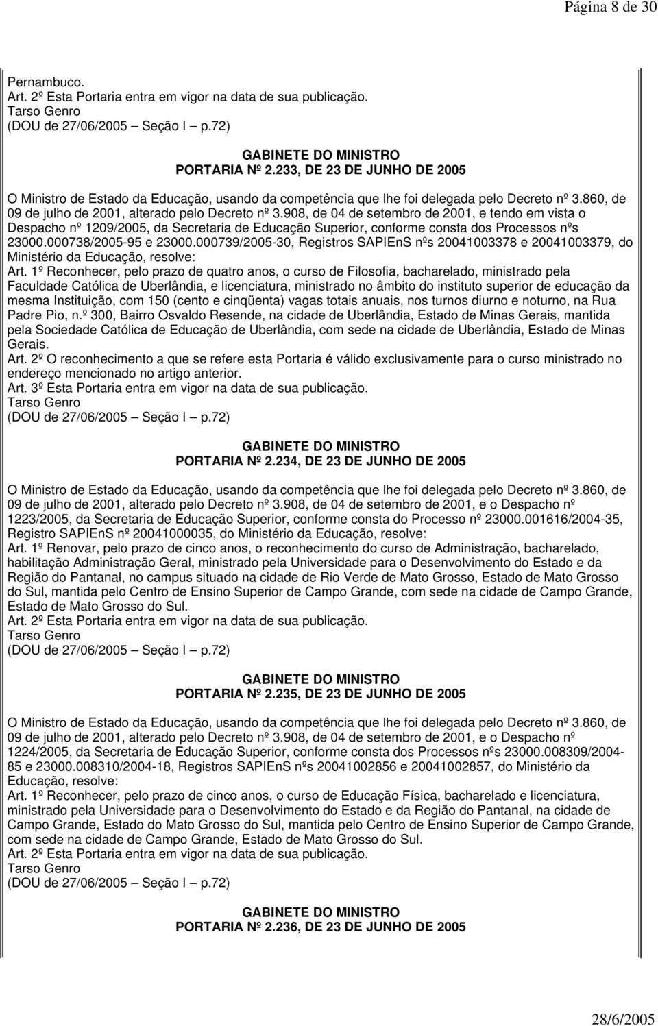 000739/2005-30, Registros SAPIEnS nºs 20041003378 e 20041003379, do Ministério da Educação, resolve: Art.