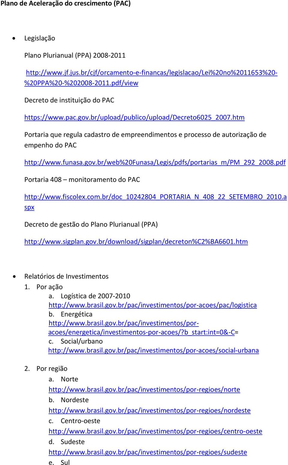 htm Portaria que regula cadastro de empreendimentos e processo de autorização de empenho do PAC http://www.funasa.gov.br/web%20funasa/legis/pdfs/portarias_m/pm_292_2008.