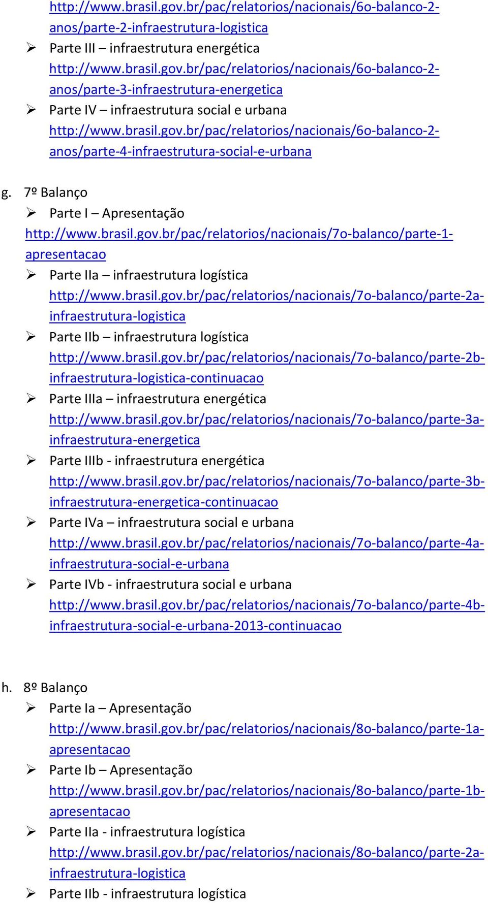 brasil.gov.br/pac/relatorios/nacionais/7o balanco/parte 2ainfraestrutura logistica Parte IIb infraestrutura logística http://www.brasil.gov.br/pac/relatorios/nacionais/7o balanco/parte 2binfraestrutura logistica continuacao Parte IIIa infraestrutura energética http://www.