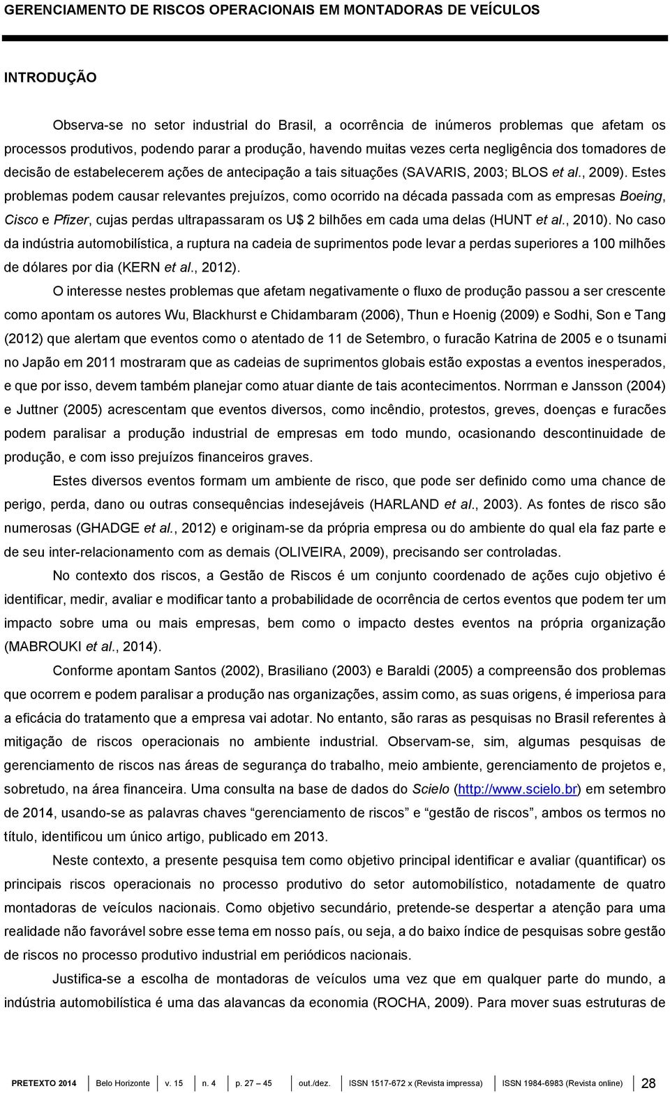 Estes problemas podem causar relevantes prejuízos, como ocorrido na década passada com as empresas Boeing, Cisco e Pfizer, cujas perdas ultrapassaram os U$ 2 bilhões em cada uma delas (HUNT et al.